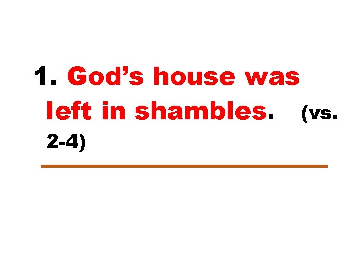 1. God’s house was left in shambles. (vs. 2 -4) 