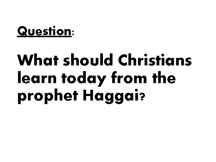 Question: What should Christians learn today from the prophet Haggai? 