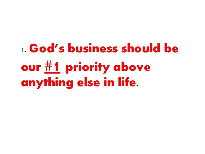 1. God’s business should be our #1 priority above anything else in life. 