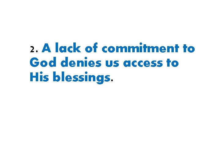 2. A lack of commitment to God denies us access to His blessings. 