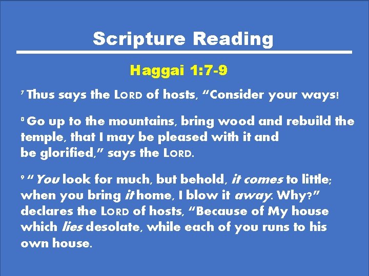 Scripture Reading Haggai 1: 7 -9 7 Thus says the LORD of hosts, “Consider