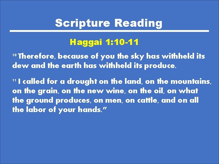 Scripture Reading Haggai 1: 10 -11 10 Therefore, because of you the sky has