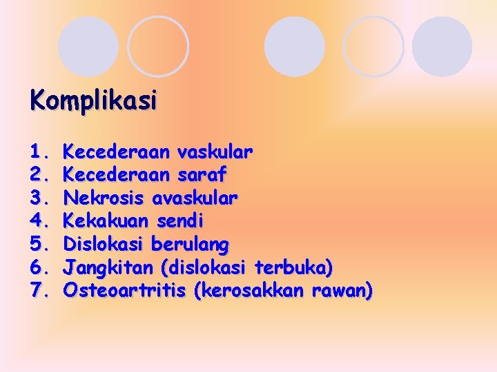 Komplikasi 1. 2. 3. 4. 5. 6. 7. Kecederaan vaskular Kecederaan saraf Nekrosis avaskular