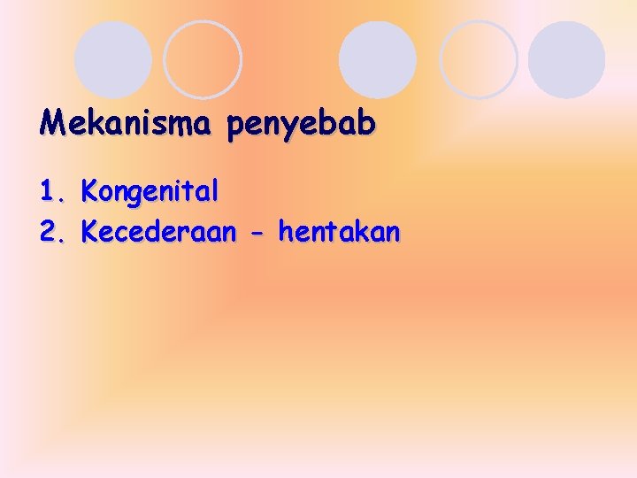 Mekanisma penyebab 1. Kongenital 2. Kecederaan - hentakan 