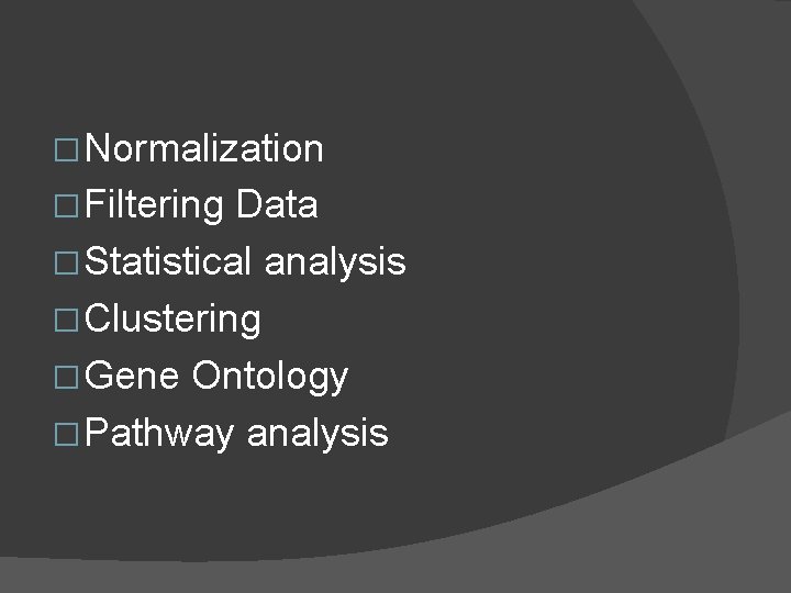 � Normalization � Filtering Data � Statistical analysis � Clustering � Gene Ontology �