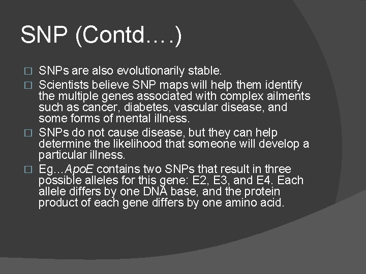 SNP (Contd…. ) SNPs are also evolutionarily stable. Scientists believe SNP maps will help