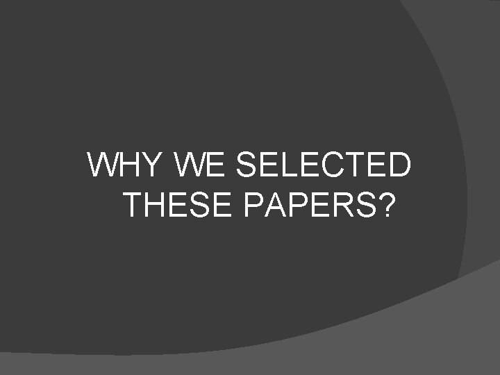 WHY WE SELECTED THESE PAPERS? 