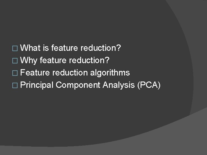 � What is feature reduction? � Why feature reduction? � Feature reduction algorithms �