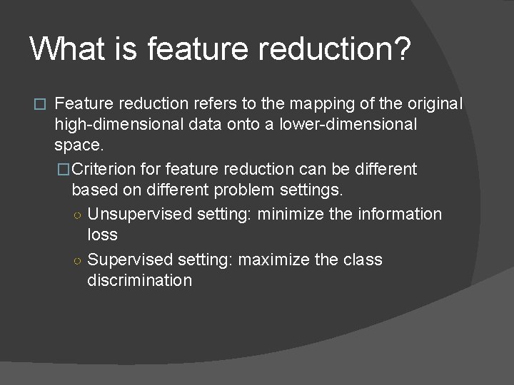 What is feature reduction? � Feature reduction refers to the mapping of the original