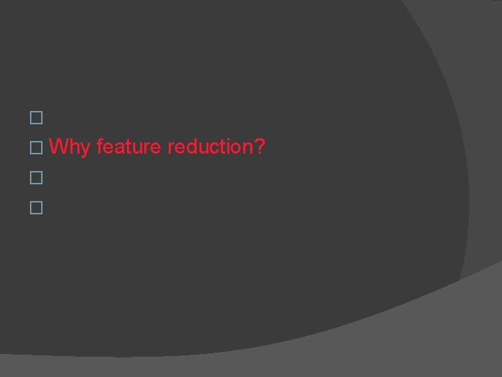 � What is feature reduction? � Why feature reduction? � Feature reduction algorithms �