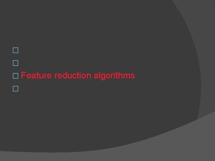 � What is feature reduction? � Why feature reduction? � Feature reduction algorithms �