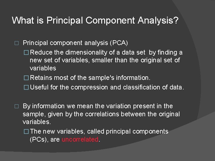 What is Principal Component Analysis? � Principal component analysis (PCA) � Reduce the dimensionality