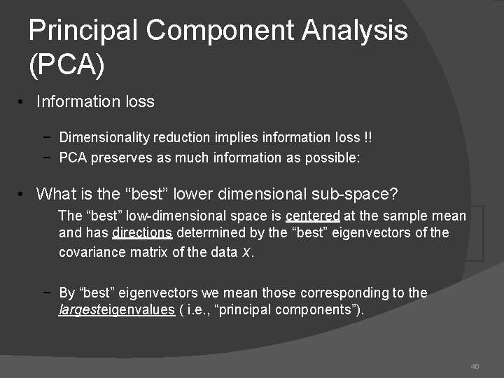 Principal Component Analysis (PCA) • Information loss − Dimensionality reduction implies information loss !!