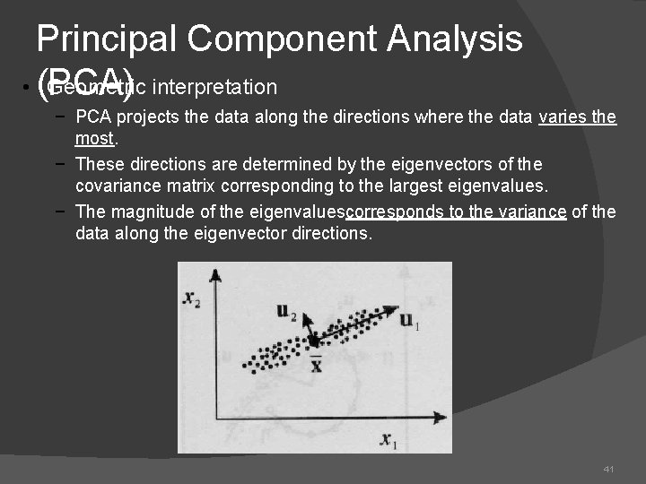 Principal Component Analysis • (PCA) Geometric interpretation − PCA projects the data along the