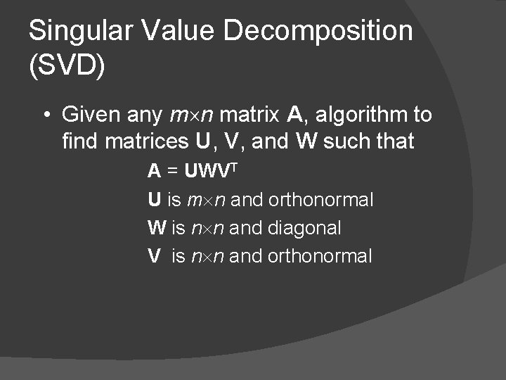 Singular Value Decomposition (SVD) • Given any m n matrix A, algorithm to find