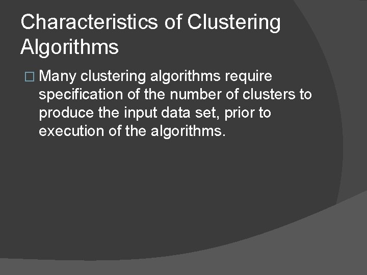 Characteristics of Clustering Algorithms � Many clustering algorithms require specification of the number of