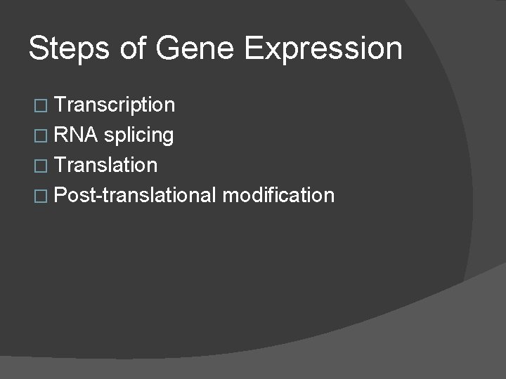 Steps of Gene Expression � Transcription � RNA splicing � Translation � Post-translational modification