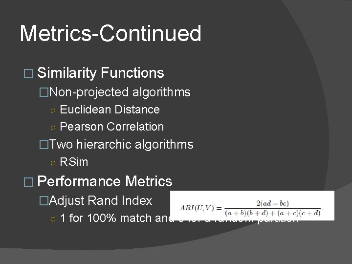 Metrics-Continued � Similarity Functions �Non-projected algorithms ○ Euclidean Distance ○ Pearson Correlation �Two hierarchic