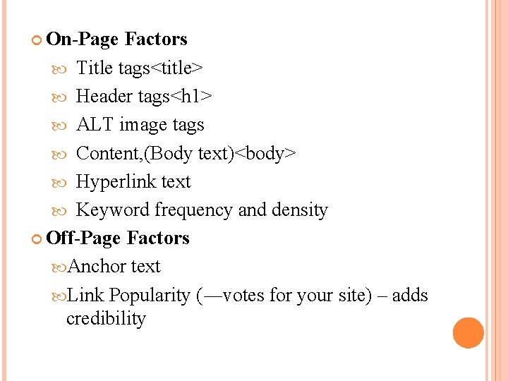  On-Page Factors Title tags<title> Header tags<h 1> ALT image tags Content, (Body text)<body>