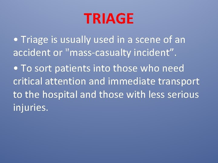 TRIAGE • Triage is usually used in a scene of an accident or "mass-casualty
