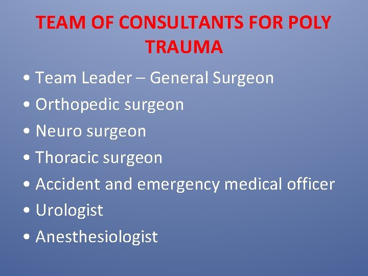 TEAM OF CONSULTANTS FOR POLY TRAUMA • Team Leader – General Surgeon • Orthopedic