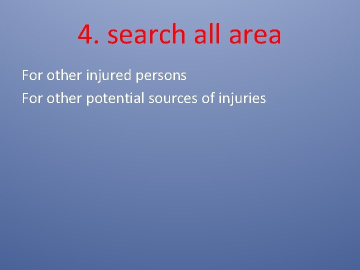 4. search all area For other injured persons For other potential sources of injuries