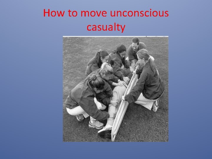 How to move unconscious casualty 
