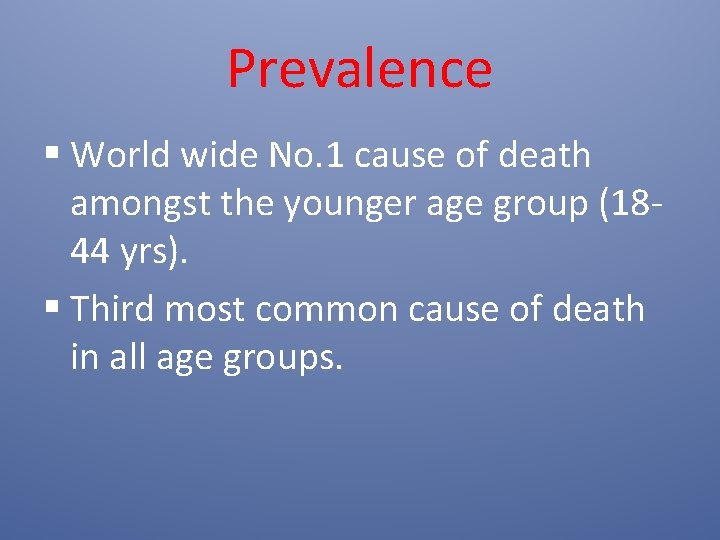 Prevalence § World wide No. 1 cause of death amongst the younger age group