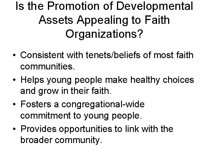 Is the Promotion of Developmental Assets Appealing to Faith Organizations? • Consistent with tenets/beliefs