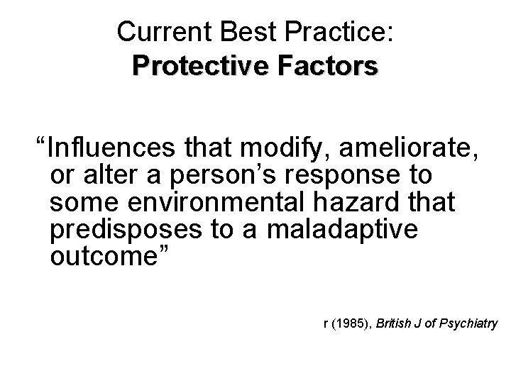 Current Best Practice: Protective Factors “ Influences that modify, ameliorate, or alter a person’s