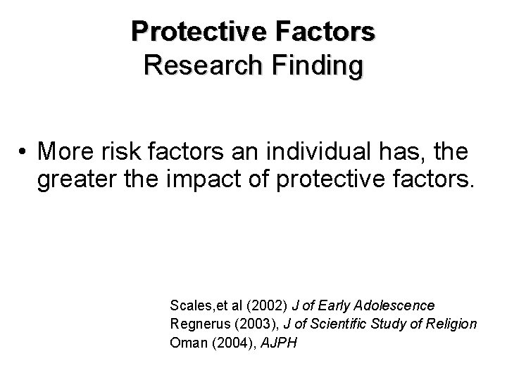 Protective Factors Research Finding • More risk factors an individual has, the greater the