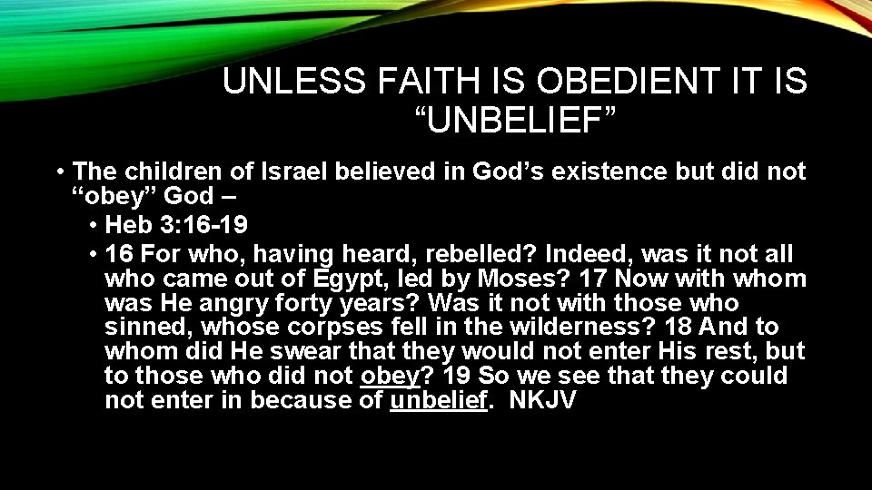 UNLESS FAITH IS OBEDIENT IT IS “UNBELIEF” • The children of Israel believed in UNLESS FAITH IS OBEDIENT IT IS “UNBELIEF” • The children of Israel believed in