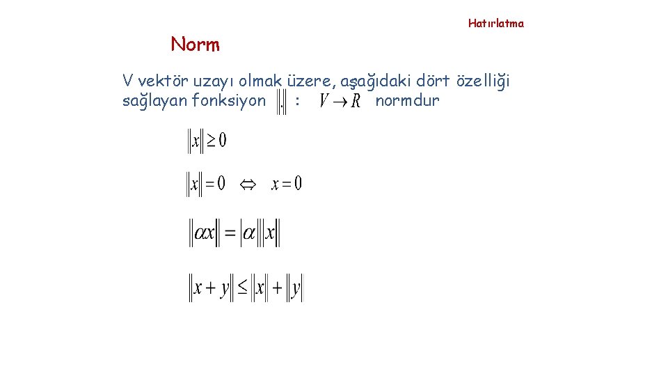 Norm Hatırlatma V vektör uzayı olmak üzere, aşağıdaki dört özelliği sağlayan fonksiyon : normdur