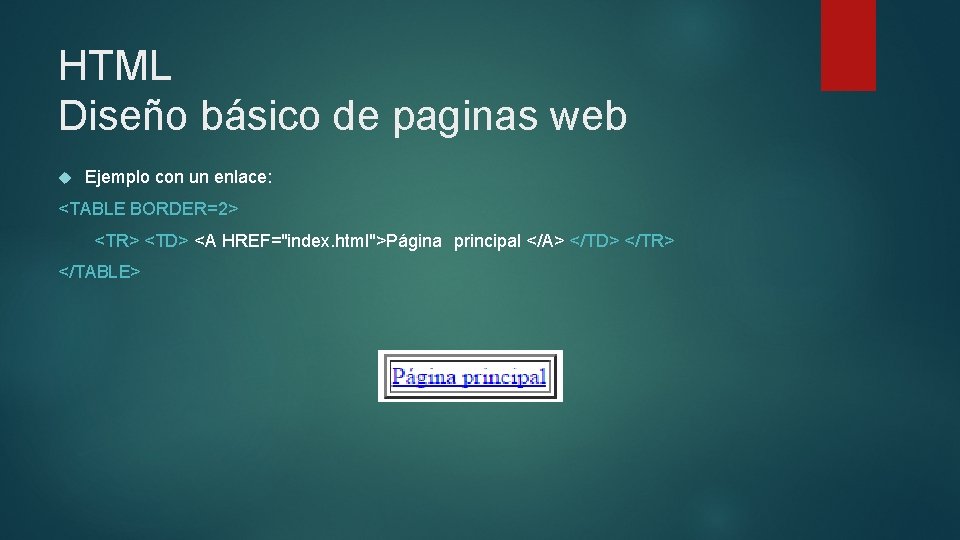 HTML Diseño básico de paginas web Ejemplo con un enlace: <TABLE BORDER=2> <TR> <TD>