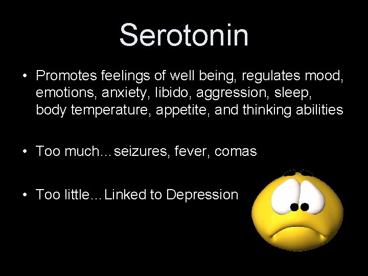 Serotonin • Promotes feelings of well being, regulates mood, emotions, anxiety, libido, aggression, sleep,