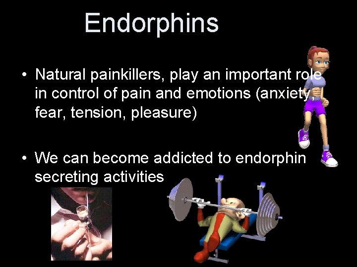 Endorphins • Natural painkillers, play an important role in control of pain and emotions