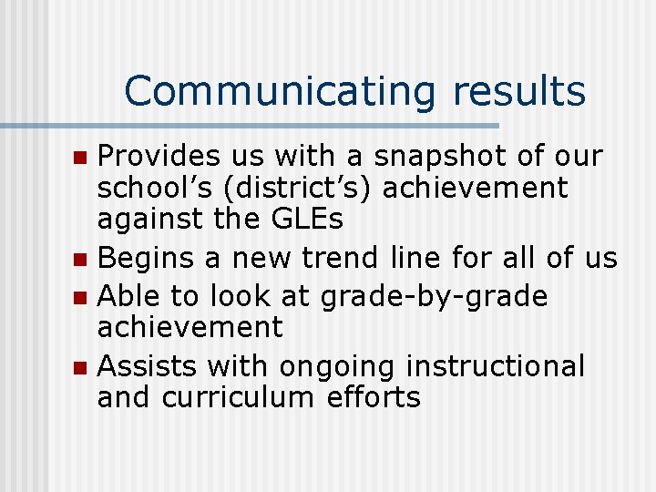 Communicating results Provides us with a snapshot of our school’s (district’s) achievement against the