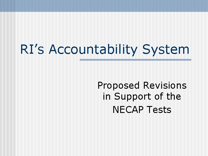 RI’s Accountability System Proposed Revisions in Support of the NECAP Tests 