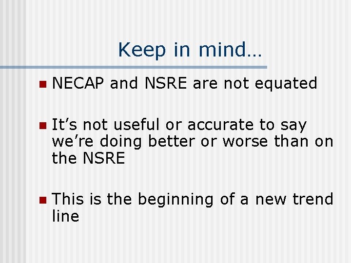 Keep in mind… n NECAP and NSRE are not equated n It’s not useful