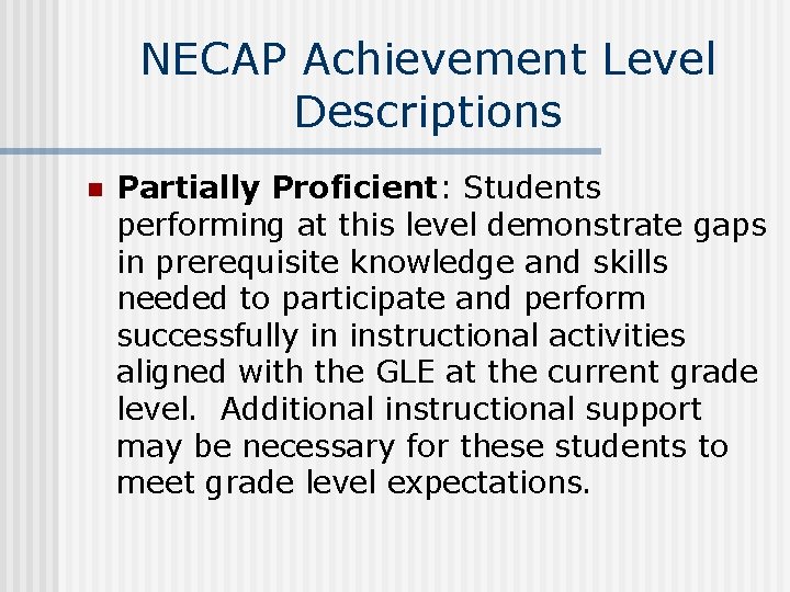 NECAP Achievement Level Descriptions n Partially Proficient: Students performing at this level demonstrate gaps