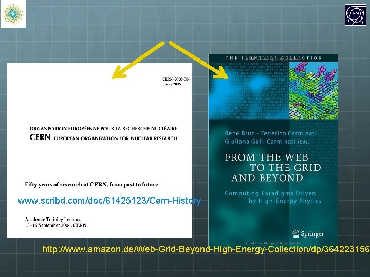 www. scribd. com/doc/61425123/Cern-History http: //www. amazon. de/Web-Grid-Beyond-High-Energy-Collection/dp/364223156 X 