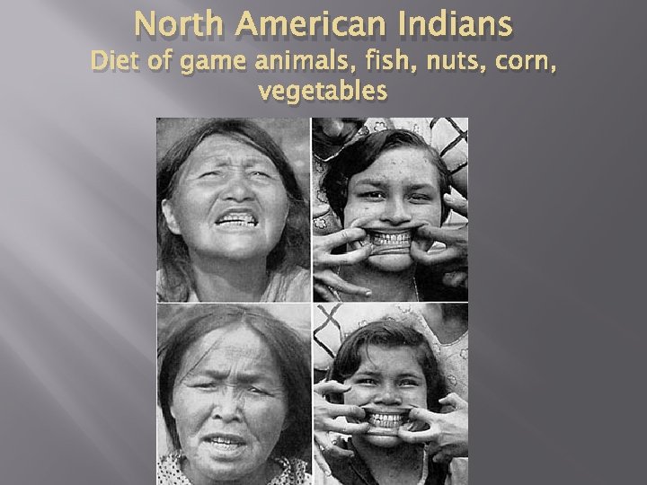 North American Indians Diet of game animals, fish, nuts, corn, vegetables 