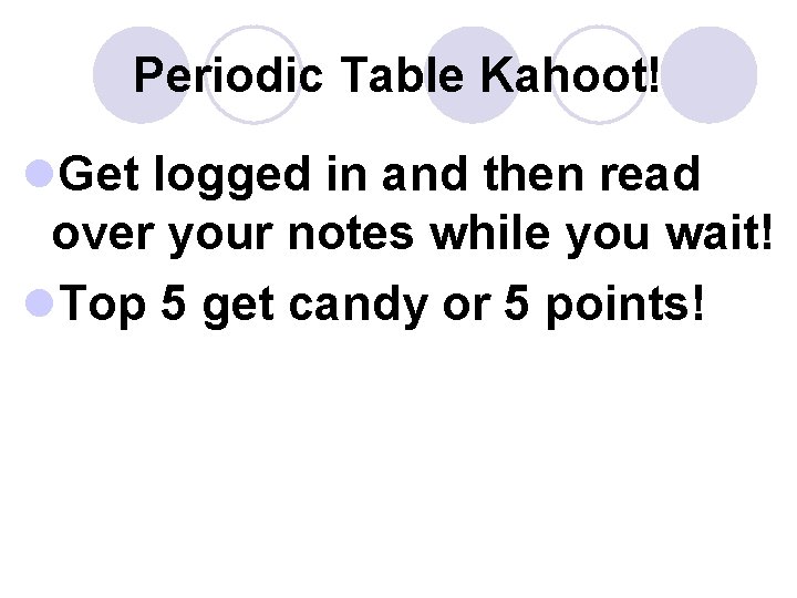 Periodic Table Kahoot! l. Get logged in and then read over your notes while