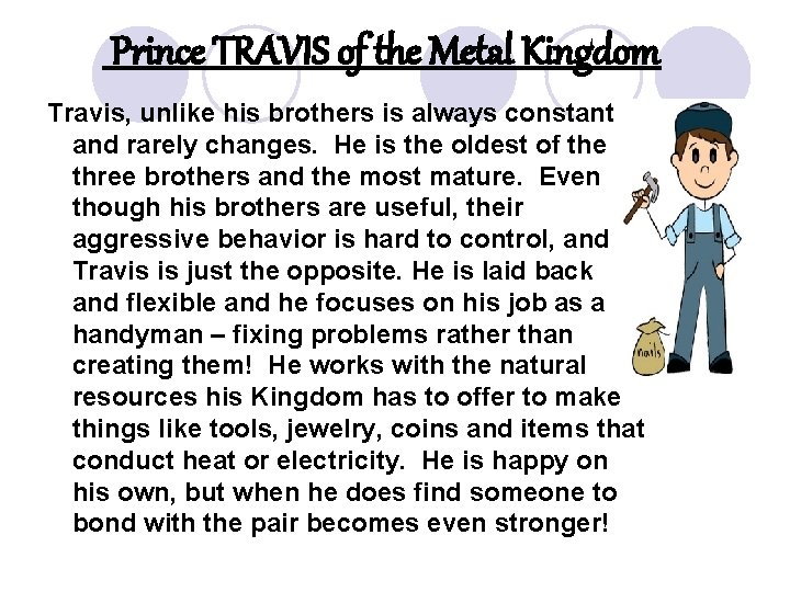 Prince TRAVIS of the Metal Kingdom Travis, unlike his brothers is always constant and