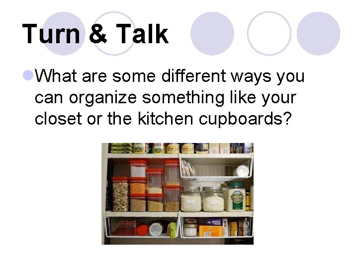 Turn & Talk l. What are some different ways you can organize something like
