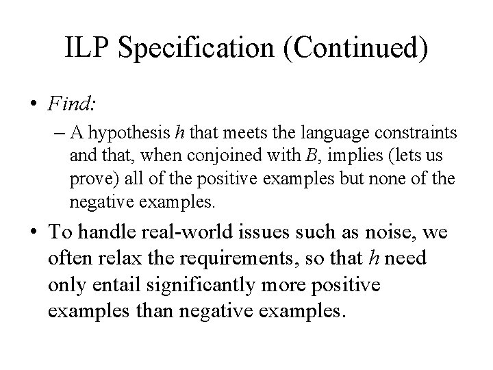 ILP Specification (Continued) • Find: – A hypothesis h that meets the language constraints