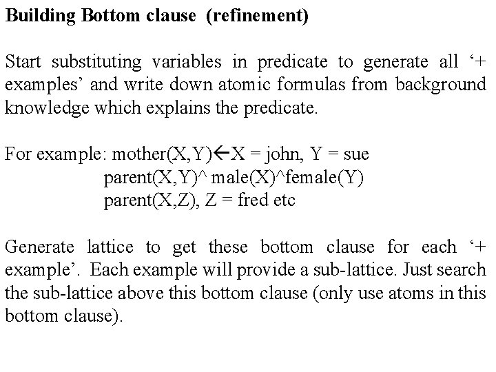 Building Bottom clause (refinement) Start substituting variables in predicate to generate all ‘+ examples’