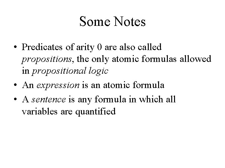 Some Notes • Predicates of arity 0 are also called propositions, the only atomic