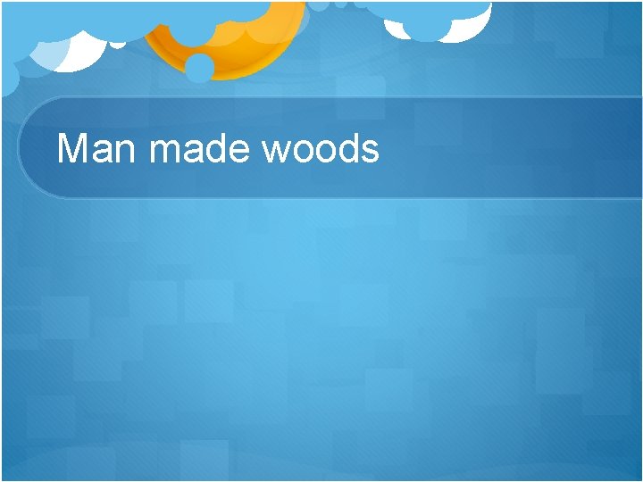 Man made woods 