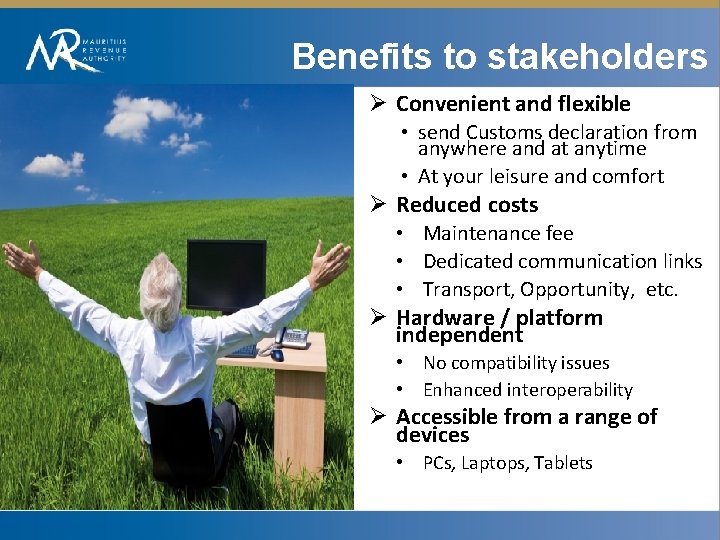 Benefits to stakeholders Ø Convenient and flexible • send Customs declaration from anywhere and